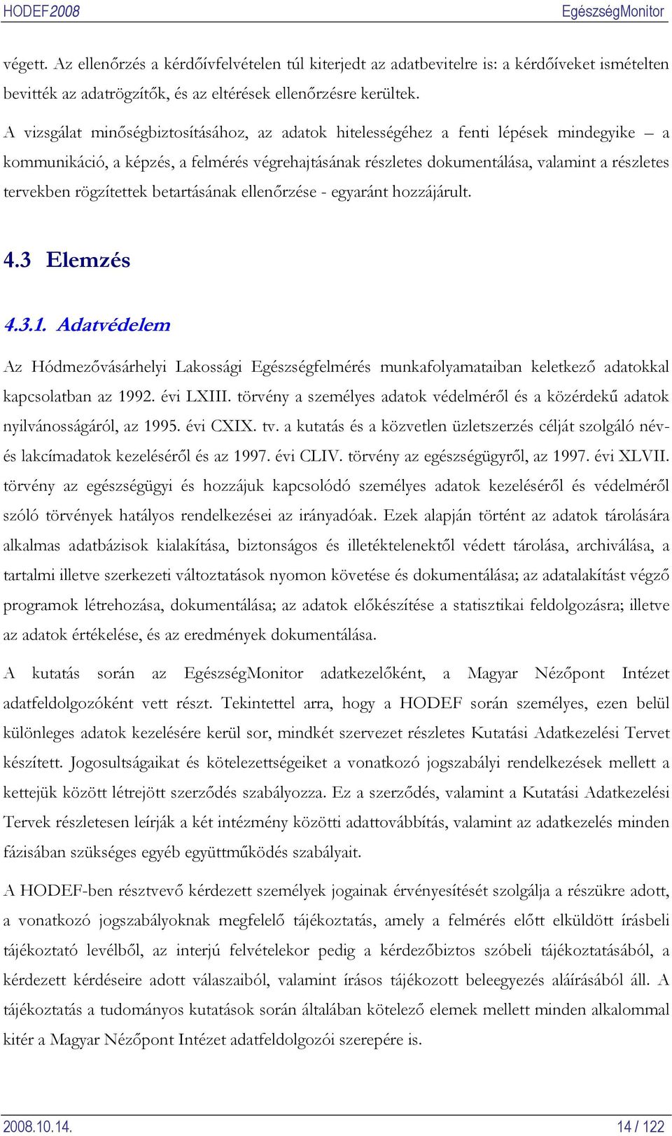 rögzítettek betartásának ellenőrzése - egyaránt hozzájárult. 4.3 Elemzés 4.3.1. Adatvédelem Az Hódmezővásárhelyi Lakossági Egészségfelmérés munkafolyamataiban keletkező adatokkal kapcsolatban az 1992.