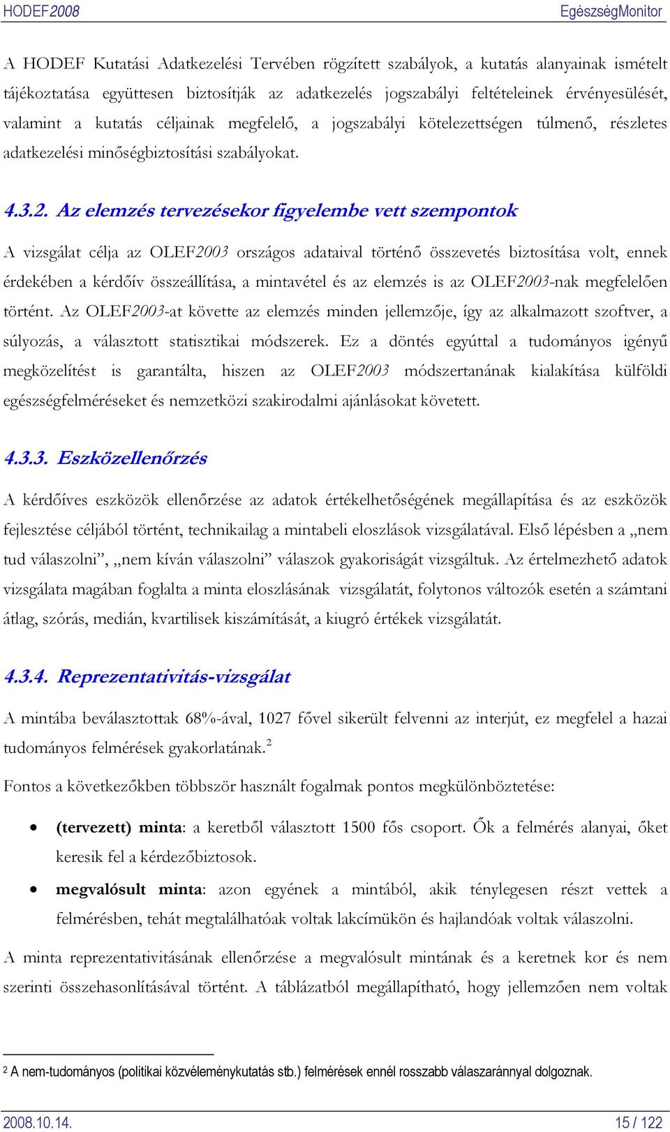 Az elemzés tervezésekor figyelembe vett szempontok A vizsgálat célja az OLEF2003 országos adataival történő összevetés biztosítása volt, ennek érdekében a kérdőív összeállítása, a mintavétel és az