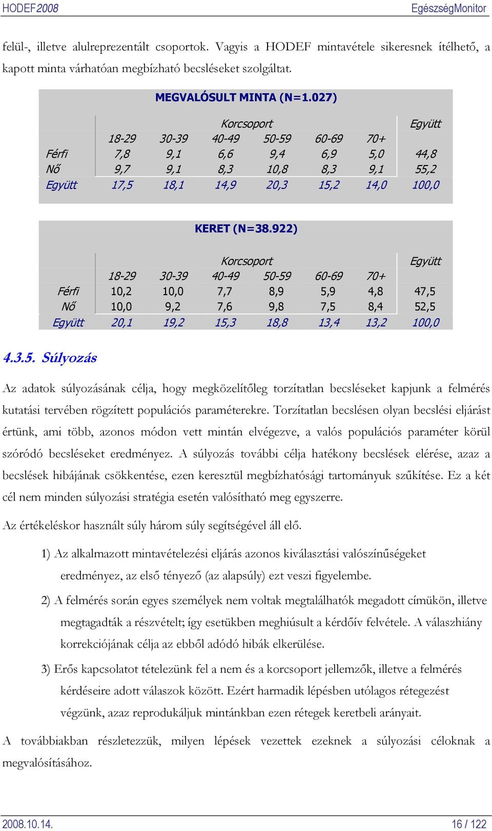 922) Korcsoport Együtt 18-29 30-39 40-49 50-59 60-69 70+ Férfi 10,2 10,0 7,7 8,9 5,9 4,8 47,5 Nő 10,0 9,2 7,6 9,8 7,5 8,4 52,5 Együtt 20,1 19,2 15,3 18,8 13,4 13,2 100,0 4.3.5. Súlyozás Az adatok súlyozásának célja, hogy megközelítőleg torzítatlan becsléseket kapjunk a felmérés kutatási tervében rögzített populációs paraméterekre.