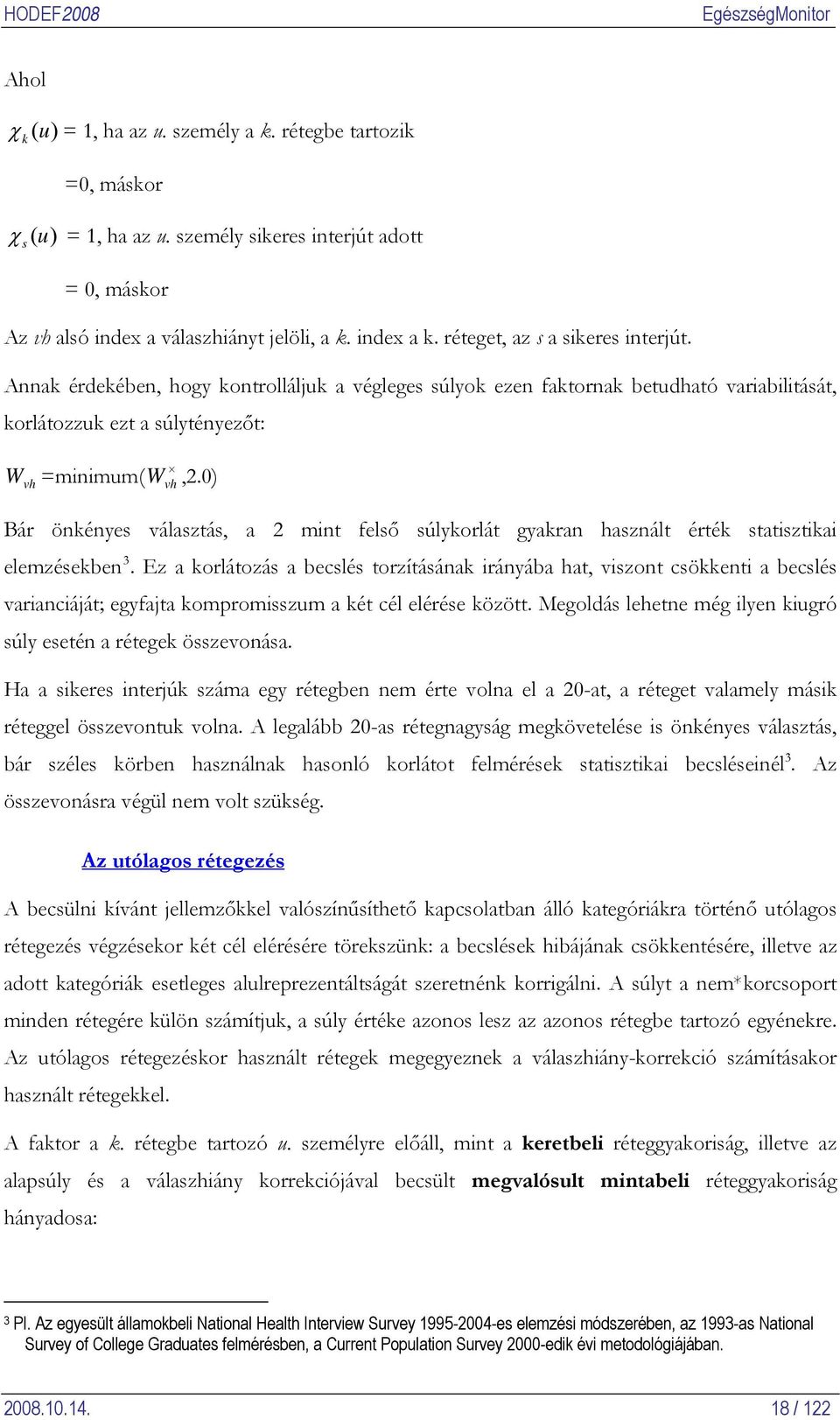 0) vh W vh Bár önkényes választás, a 2 mint felső súlykorlát gyakran használt érték statisztikai elemzésekben 3.