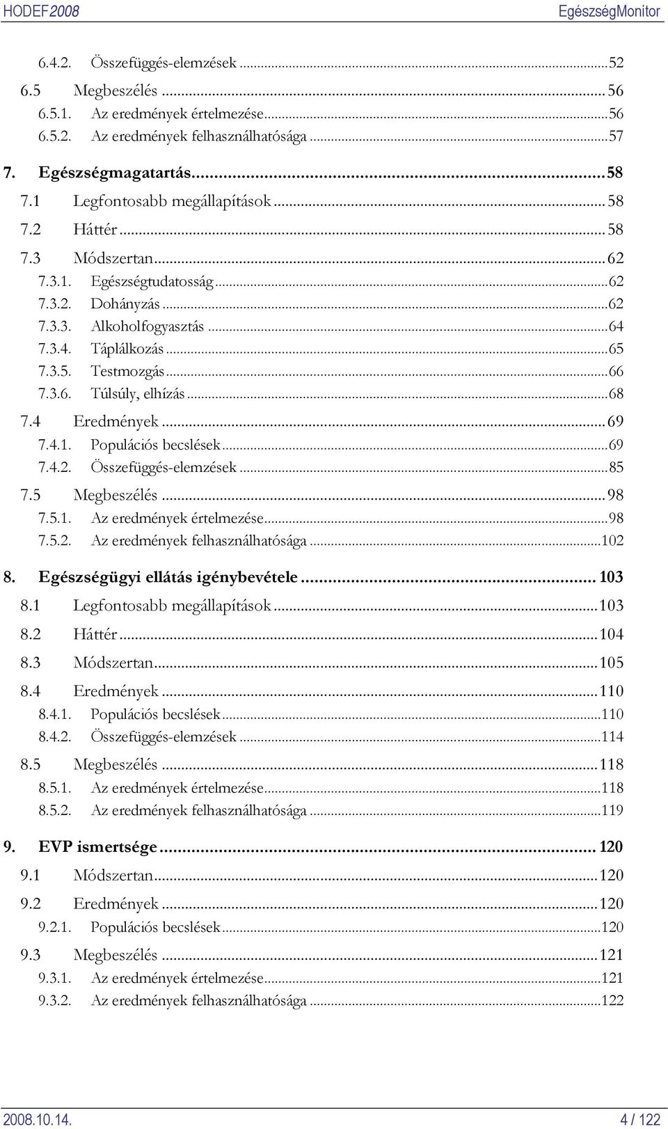 4 Eredmények...69 7.4.1. Populációs becslések...69 7.4.2. Összefüggés-elemzések...85 7.5 Megbeszélés...98 7.5.1. Az eredmények értelmezése...98 7.5.2. Az eredmények felhasználhatósága...102 8.