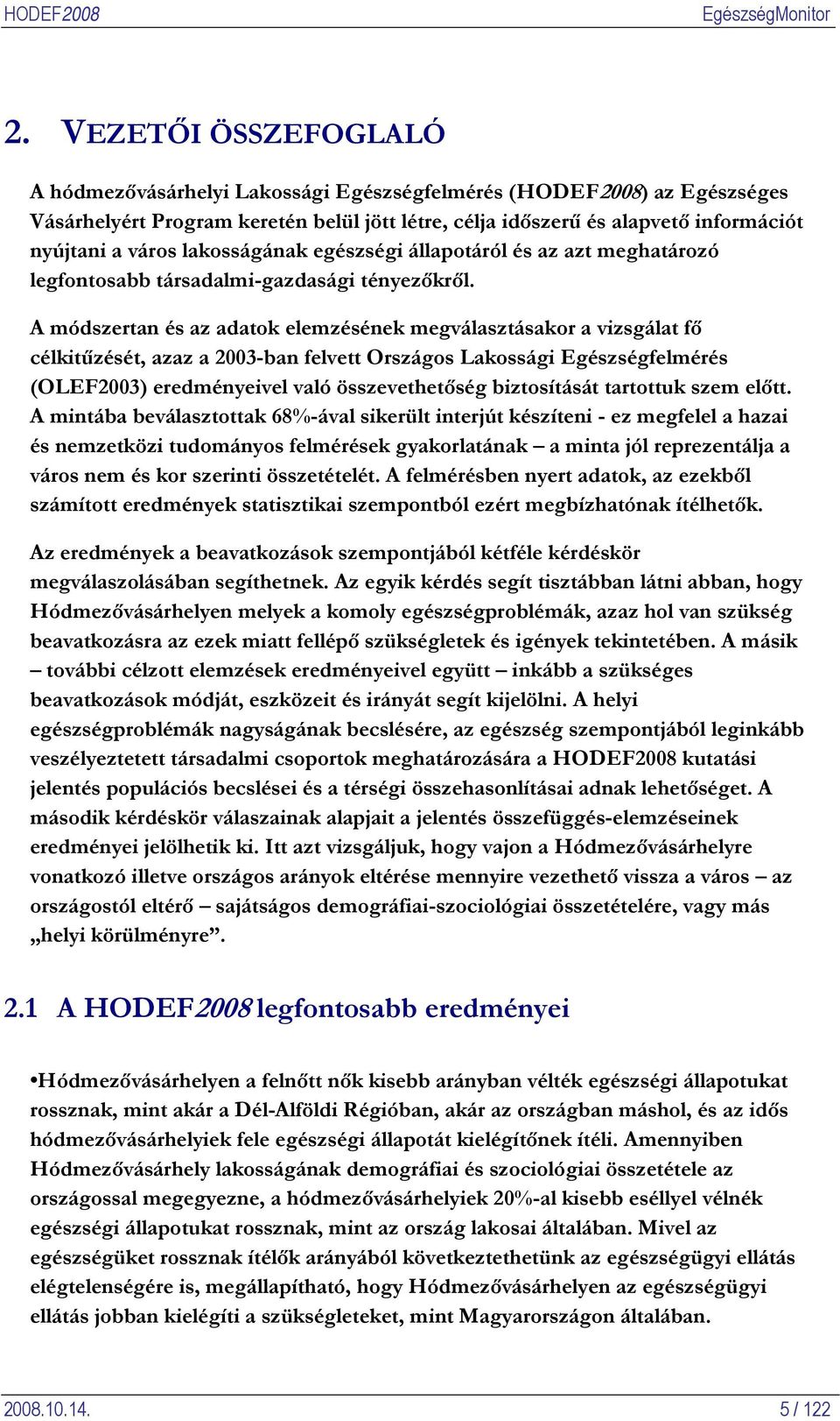 A módszertan és az adatok elemzésének megválasztásakor a vizsgálat fő célkitűzését, azaz a 2003-ban felvett Országos Lakossági Egészségfelmérés (OLEF2003) eredményeivel való összevethetőség