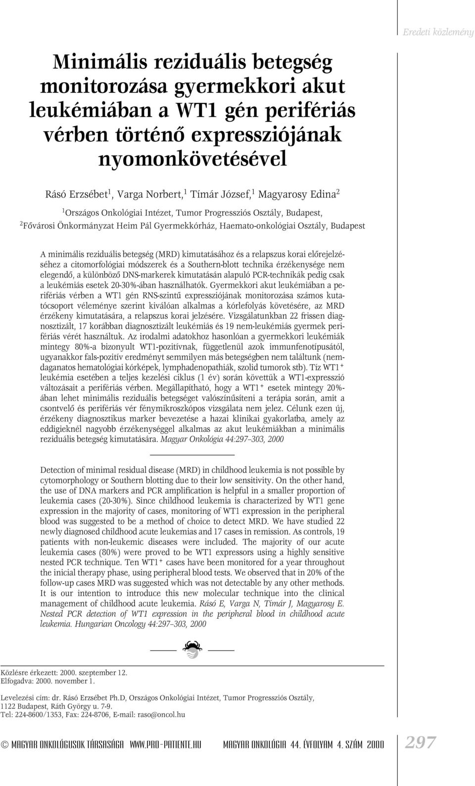 reziduális betegség (MRD) kimutatásához és a relapszus korai elôrejelzéséhez a citomorfológiai módszerek és a Southern-blott technika érzékenysége nem elegendô, a különbözô DNS-markerek kimutatásán