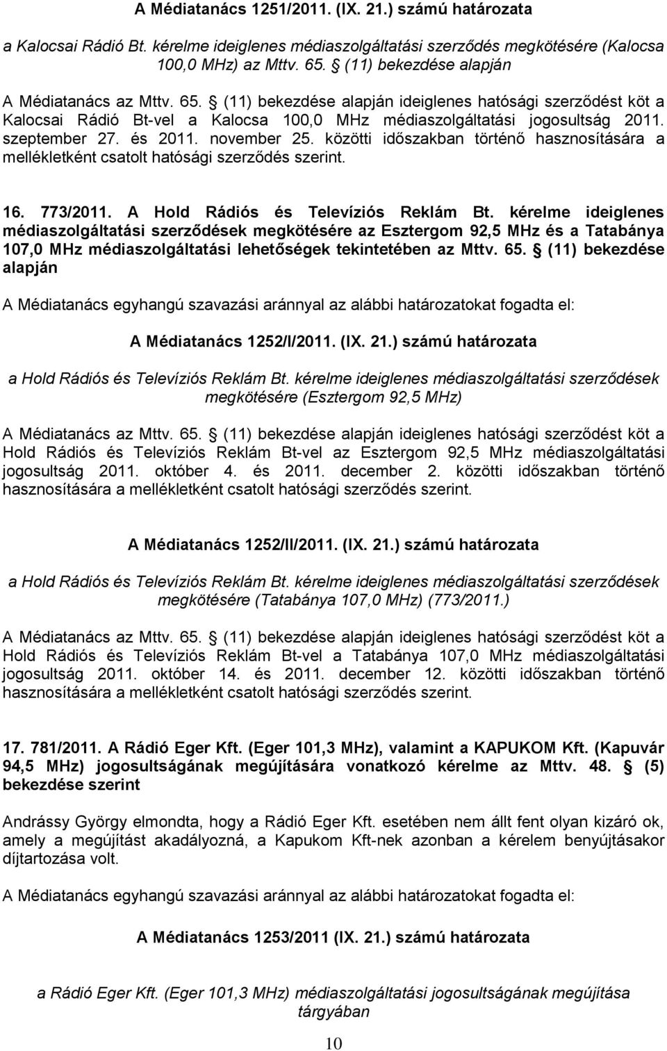 szeptember 27. és 2011. november 25. közötti időszakban történő hasznosítására a mellékletként csatolt hatósági szerződés szerint. 16. 773/2011. A Hold Rádiós és Televíziós Reklám Bt.