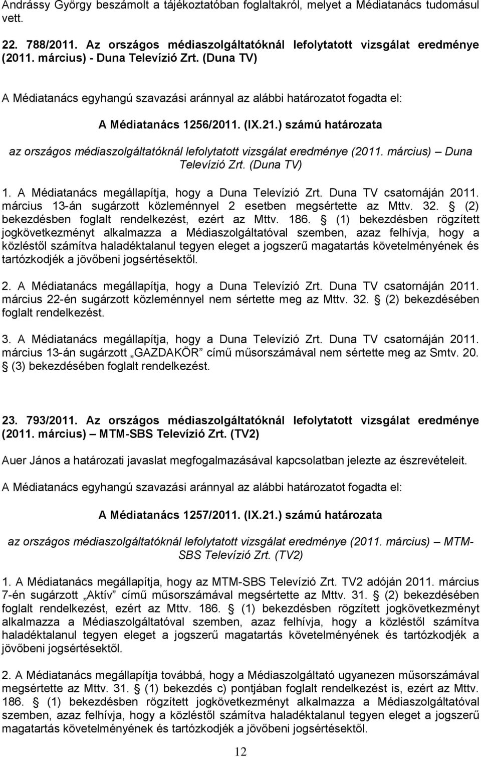 (Duna TV) 1. A Médiatanács megállapítja, hogy a Duna Televízió Zrt. Duna TV csatornáján 2011. március 13-án sugárzott közleménnyel 2 esetben megsértette az Mttv. 32.