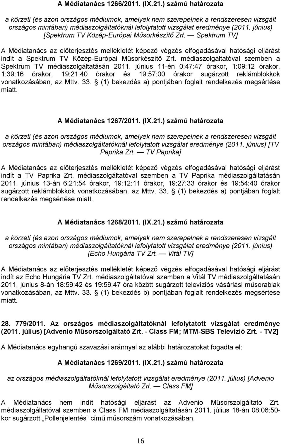 június 11-én 0:47:47 órakor, 1:09:12 órakor, 1:39:16 órakor, 19:21:40 órakor és 19:57:00 órakor sugárzott reklámblokkok vonatkozásában, az Mttv. 33.