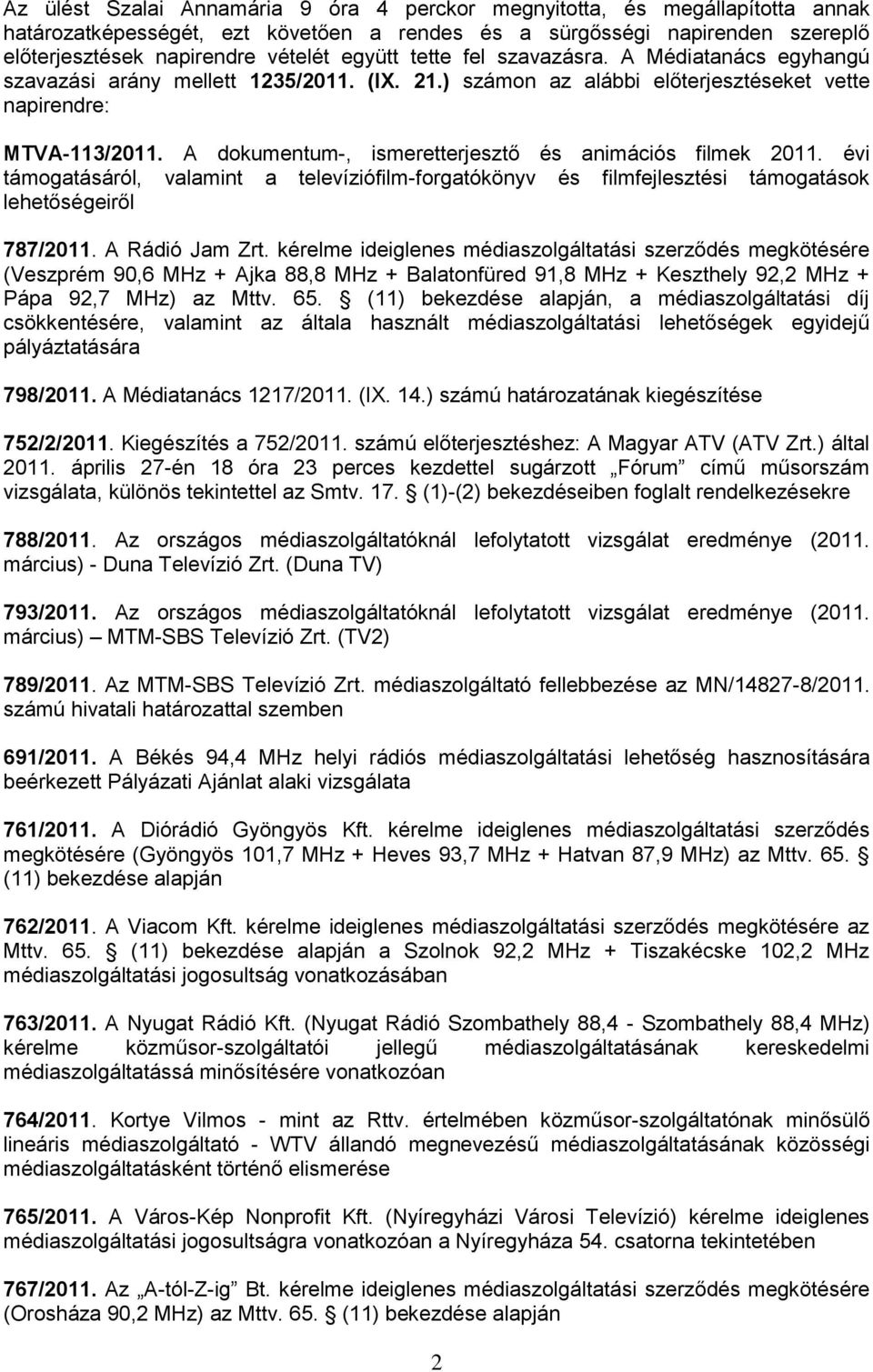 A dokumentum-, ismeretterjesztő és animációs filmek 2011. évi támogatásáról, valamint a televíziófilm-forgatókönyv és filmfejlesztési támogatások lehetőségeiről 787/2011. A Rádió Jam Zrt.