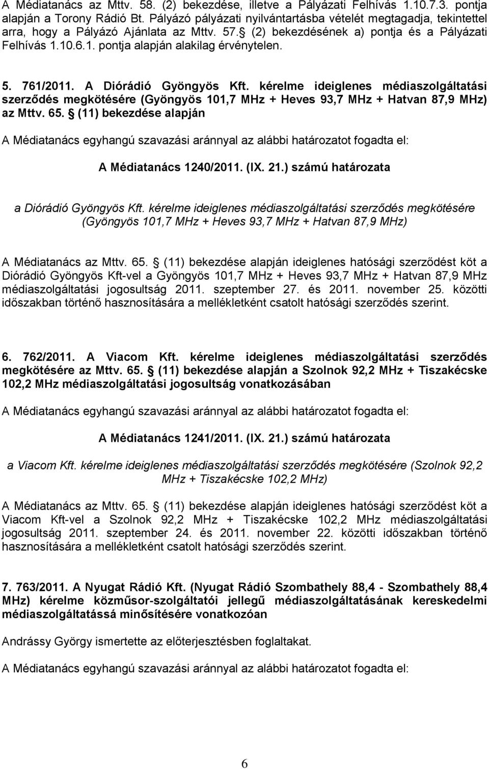 5. 761/2011. A Diórádió Gyöngyös Kft. kérelme ideiglenes médiaszolgáltatási szerződés megkötésére (Gyöngyös 101,7 MHz + Heves 93,7 MHz + Hatvan 87,9 MHz) az Mttv. 65.