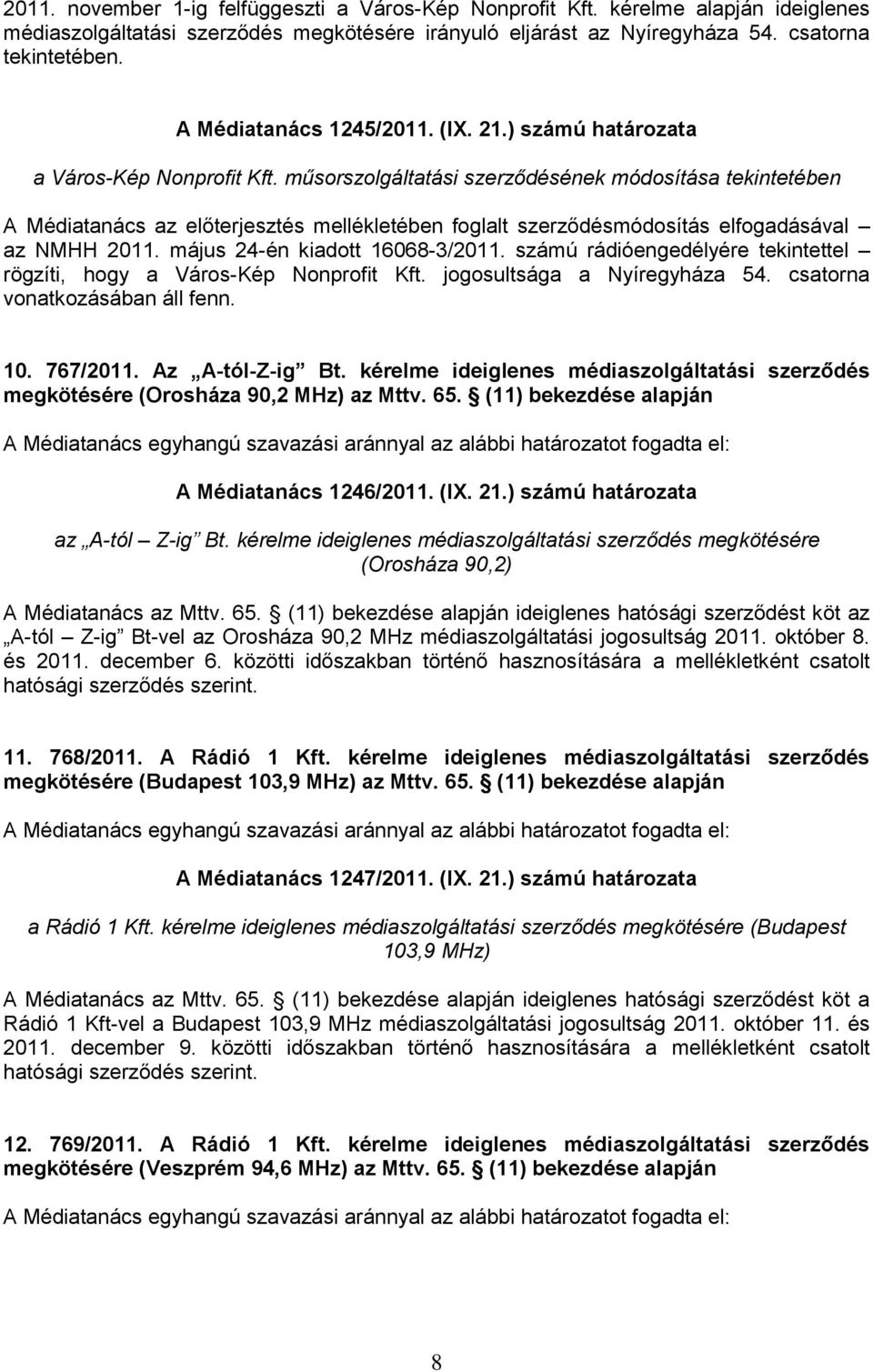 műsorszolgáltatási szerződésének módosítása tekintetében A Médiatanács az előterjesztés mellékletében foglalt szerződésmódosítás elfogadásával az NMHH 2011. május 24-én kiadott 16068-3/2011.