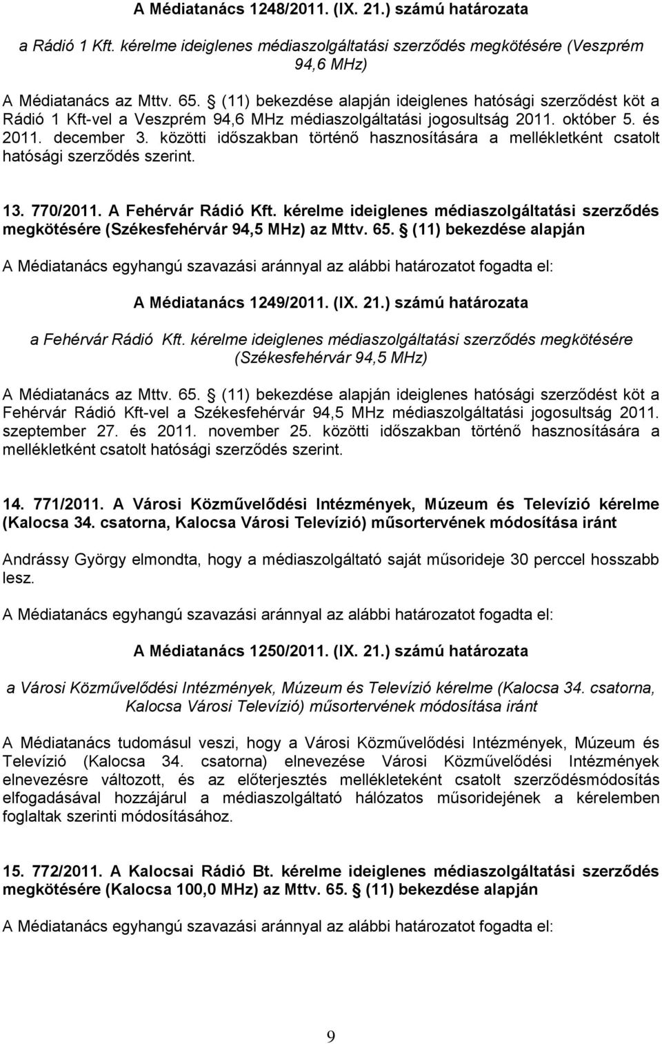 közötti időszakban történő hasznosítására a mellékletként csatolt hatósági szerződés szerint. 13. 770/2011. A Fehérvár Rádió Kft.