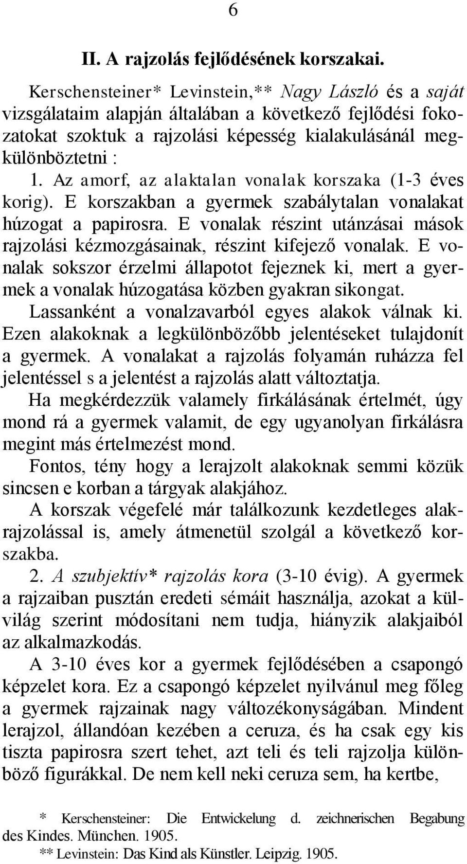 Az amorf, az alaktalan vonalak korszaka (1-3 éves korig). Ε korszakban a gyermek szabálytalan vonalakat húzogat a papirosra.