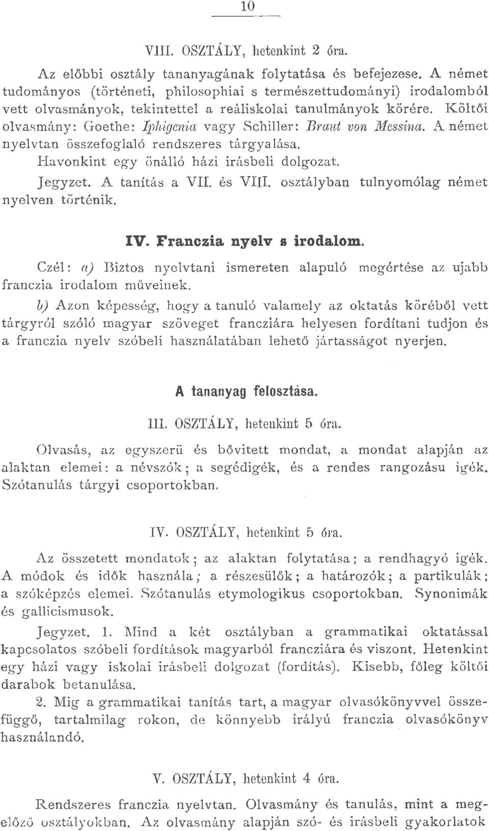 .L német nyevtan összefogaó rendszeres tárgya!ása. -Iavonkint egy önáó házi irásbei dogozat. J egy zet. A tanítás a VII. és VIII. osztáyban tunyomóag német nyeven történik. IV.