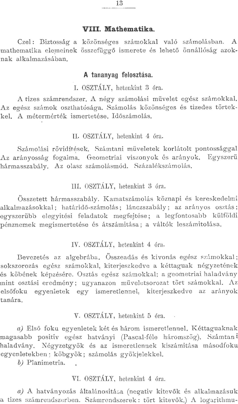 OSZTÁLY, hetenkint óra. Számoási r övidítések. Számtani müveetek k orát ot pont osságga Az a r ányosság fogama. Geometr iai viszonyok és arányoe Egyszerü há rmasszabáy. Az oasz szám.oásmód.