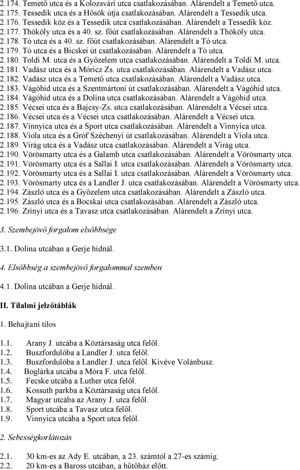 2.179. Tó utca és a Bicskei út csatlakozásában. Alárendelt a Tó utca. 2.180. Toldi M. utca és a Győzelem utca csatlakozásában. Alárendelt a Toldi M. utca. 2.181. Vadász utca és a Móricz Zs.