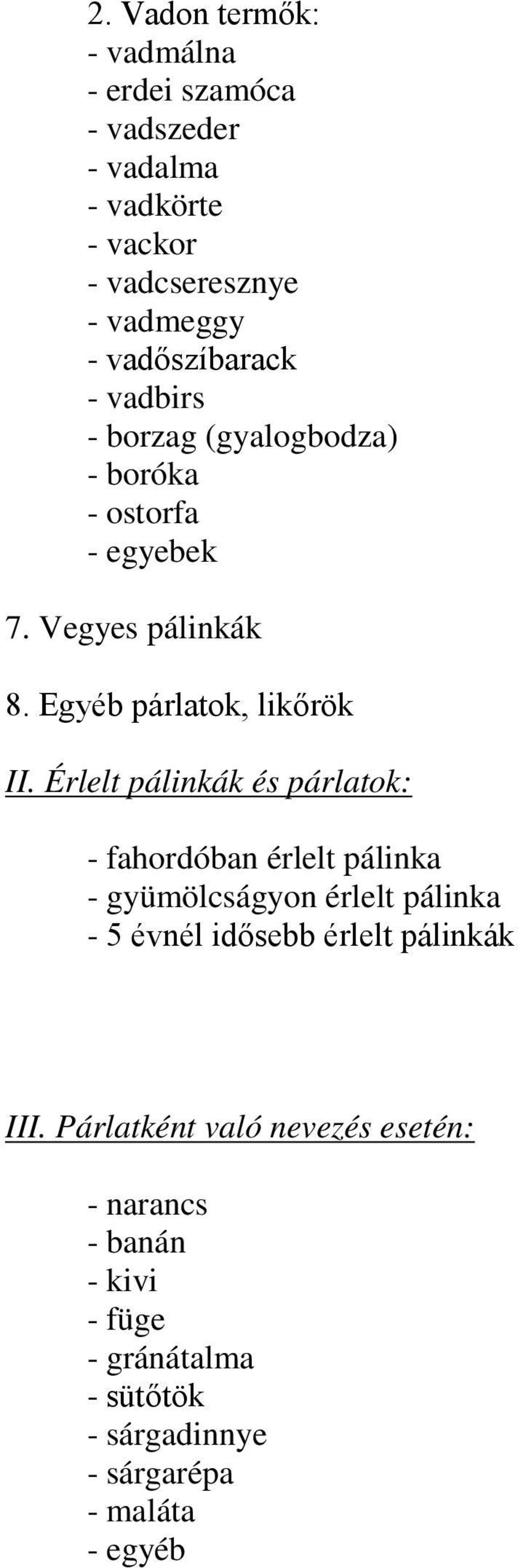 Érlelt pálinkák és párlatok: - fahordóban érlelt pálinka - gyümölcságyon érlelt pálinka - 5 évnél idősebb érlelt pálinkák