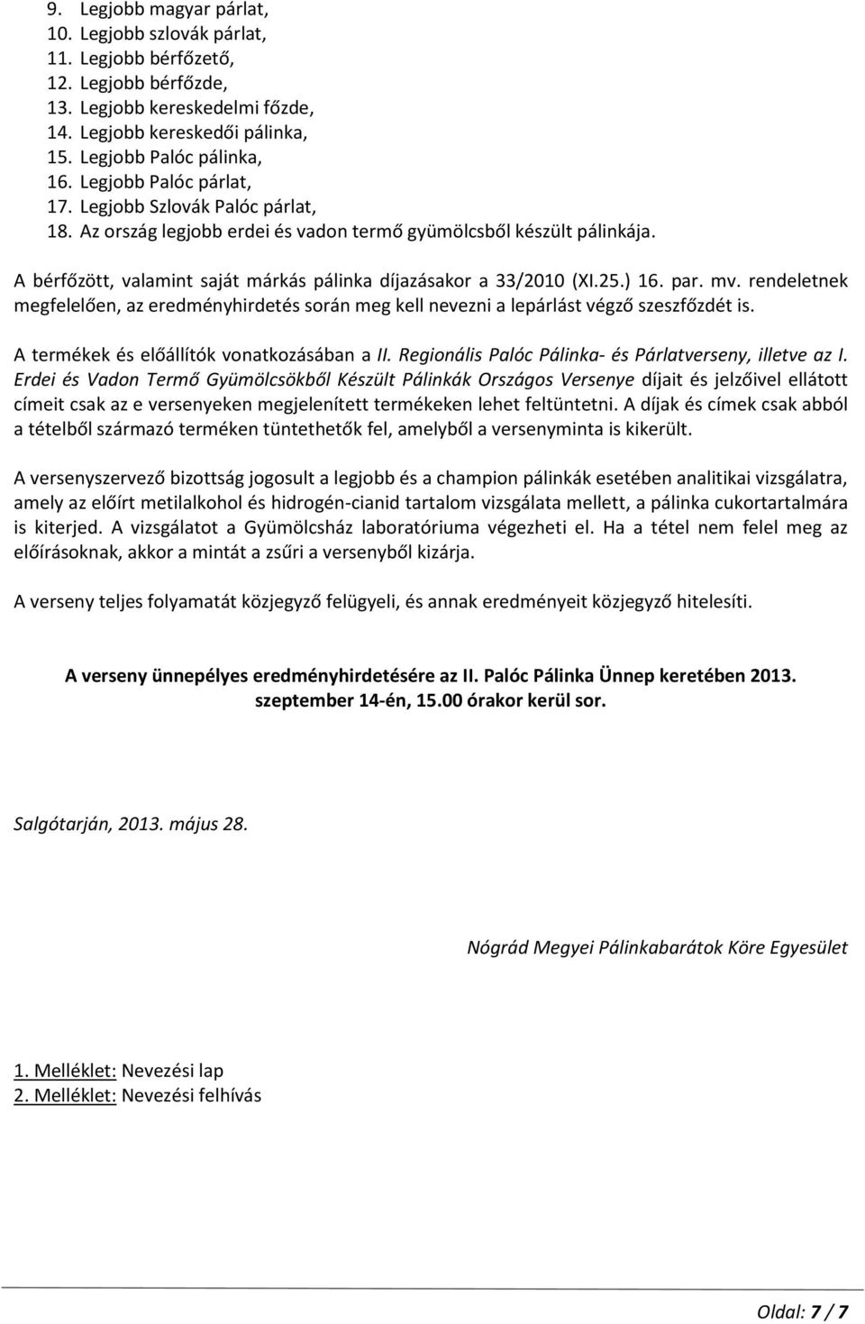 25.) 16. par. mv. rendeletnek megfelelően, az eredményhirdetés során meg kell nevezni a lepárlást végző szeszfőzdét is. A termékek és előállítók vonatkozásában a II.