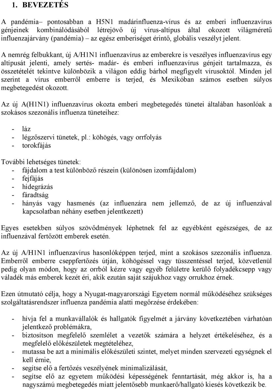 A nemrég felbukkant, új A/H1N1 influenzavírus az emberekre is veszélyes influenzavírus egy altípusát jelenti, amely sertés- madár- és emberi influenzavírus génjeit tartalmazza, és összetételét