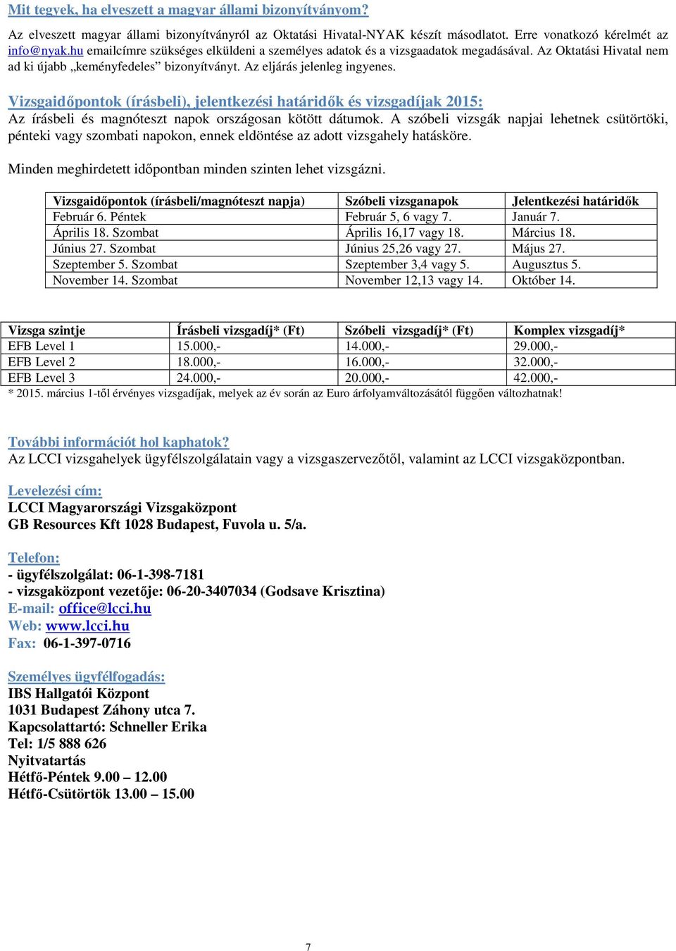 Vizsgaidıpontok (írásbeli), jelentkezési határidık és vizsgadíjak 2015: Az írásbeli és magnóteszt napok országosan kötött dátumok.