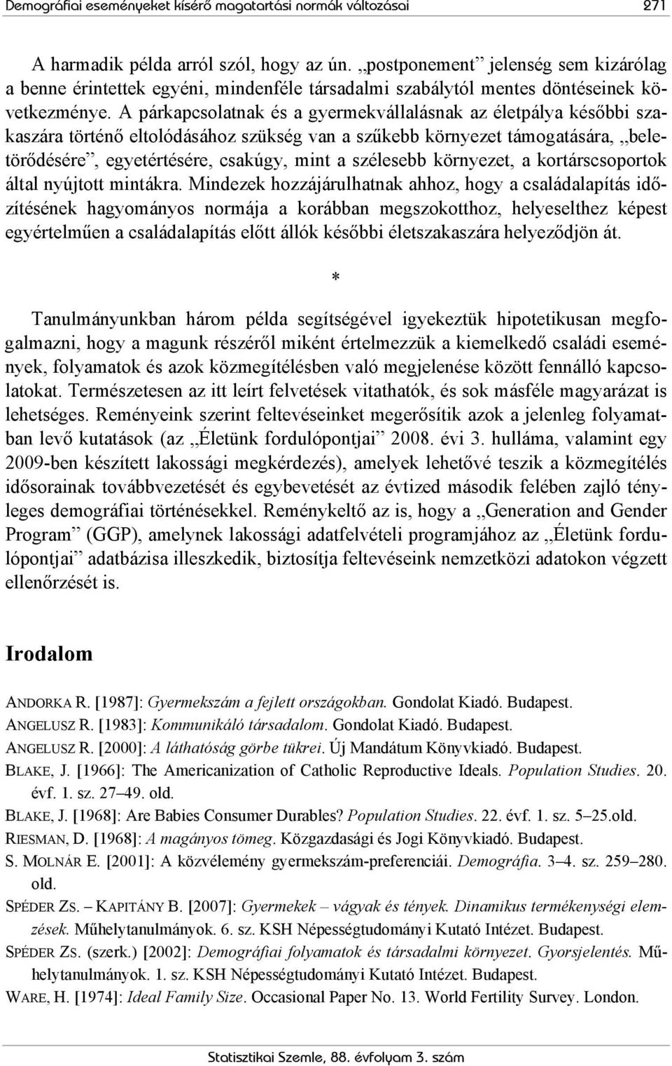 A párkapcsolatnak és a gyermekvállalásnak az életpálya későbbi szakaszára történő eltolódásához szükség van a szűkebb környezet támogatására, beletörődésére, egyetértésére, csakúgy, mint a szélesebb