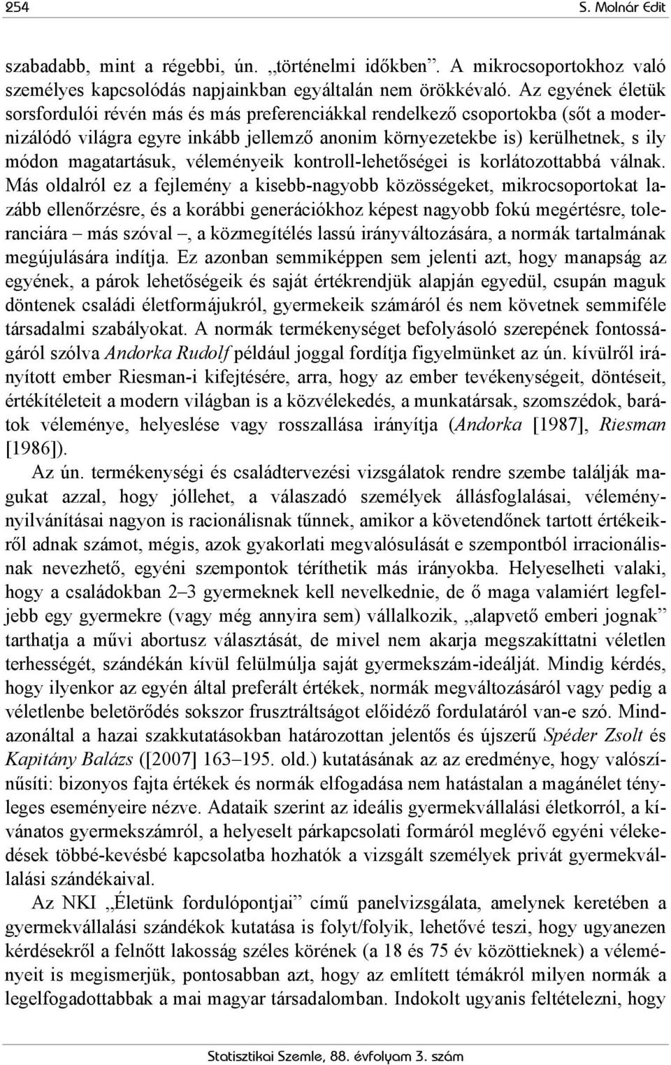 magatartásuk, véleményeik kontroll-lehetőségei is korlátozottabbá válnak.