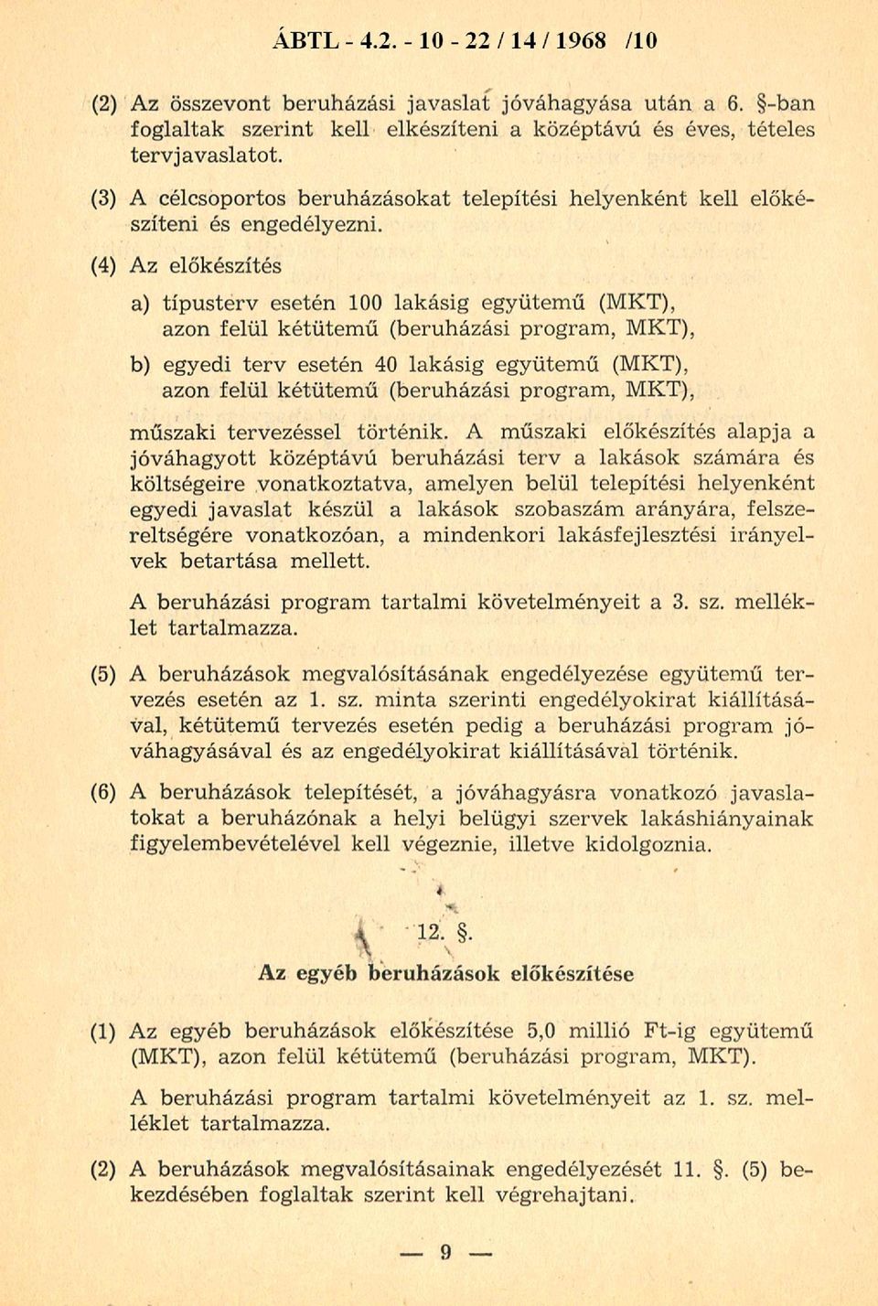 (4) Az előkészítés a) típusterv esetén 100 lakásig együtemű (MKT), azon felül kétütem ű (beruházási program, MKT), b) egyedi terv esetén 40 lakásig együtemű (MKT), azon felül kétütem ű (beruházási