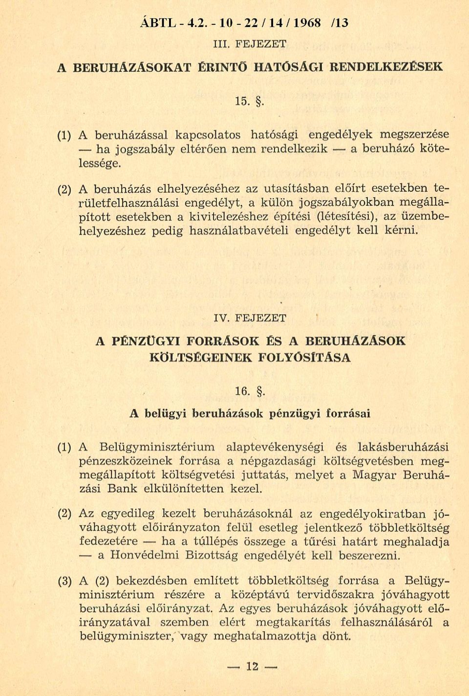 (2) A beruházás elhelyezéséhez az utasításban előírt esetekben területfelhasználási engedélyt, a külön jogszabályokban m egállapított esetekben a kivitelezéshez építési (létesítési), az
