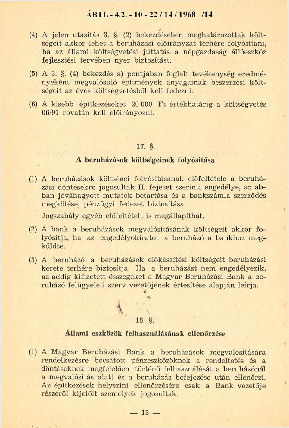 biztosítást. (5) A 3.. (4) bekezdés a) pontjában foglalt tevékenység eredm é nyeként megvalósuló építm ények anyagainak beszerzési költségeit az éves költségvetésből kell fedezni.