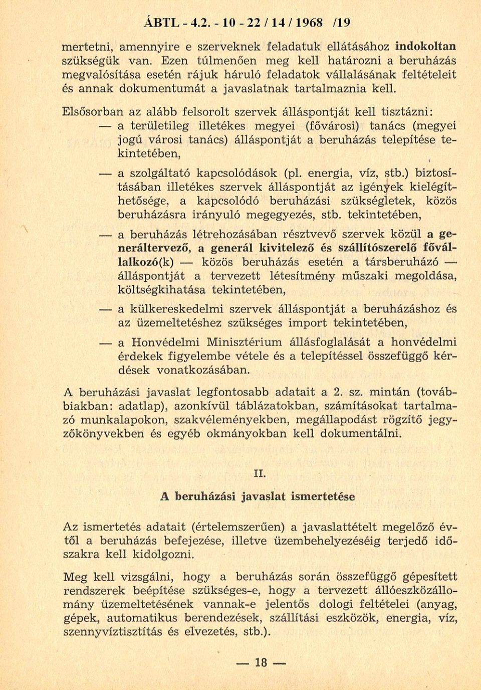 Elsősorban az alább felsorolt szervek álláspontját kell tisztázni: - a területileg illetékes megyei (fővárosi) tanács (megyei jogú városi tanács) álláspontját a beruházás telepítése tekintetében, - a