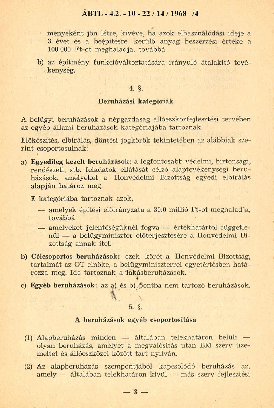 funkcióváltoztatására irányuló átalakító tevékenység. 4.. Beruházási kategóriák A belügyi beruházások a népgazdaság állóeszközfejlesztési tervében az egyéb állami beruházások kategóriájába tartoznak.