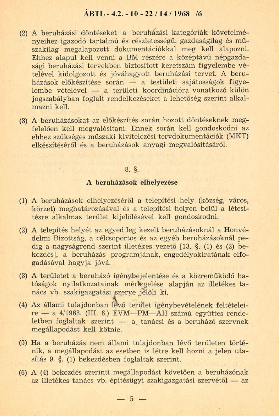 alapozni. Ehhez alapul kell venni a BM részére a középtávú népgazdasági beruházási tervekben biztosított keretszám figyelembe vételével kidolgozott és jóváhagyott beruházási tervet.