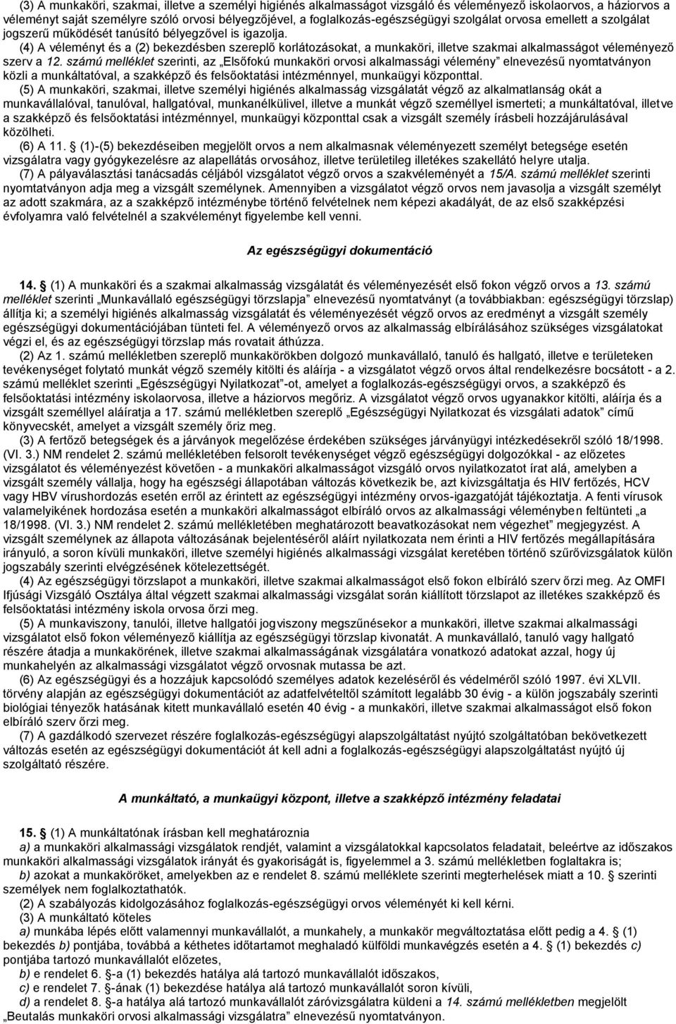 (4) A véleményt és a (2) bekezdésben szereplő korlátozásokat, a munkaköri, illetve szakmai alkalmasságot véleményező szerv a 12.