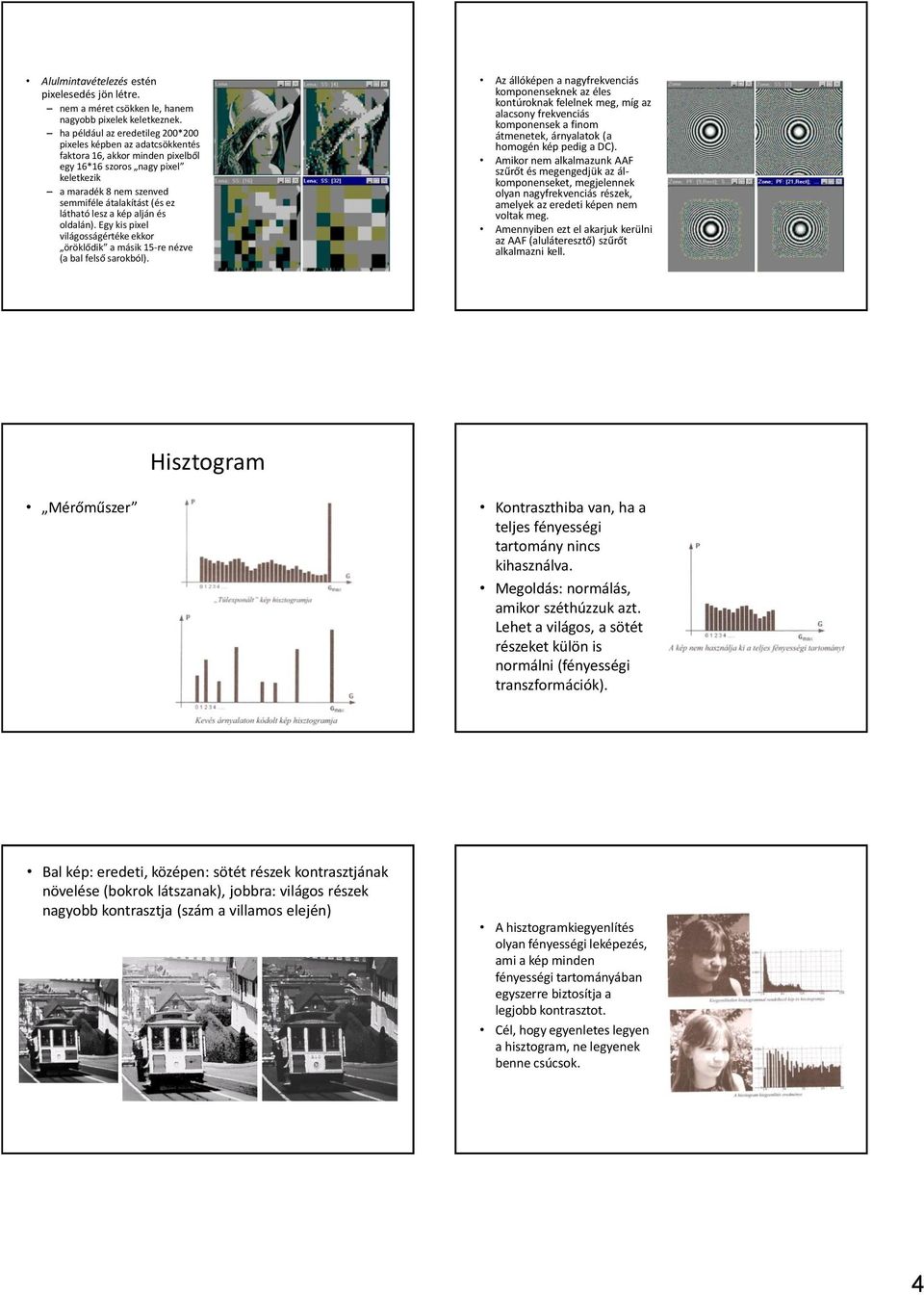 lesz a kép alján és oldalán). Egy kis pixel világosságértéke ekkor öröklődik a másik 15-re nézve (a bal felső sarokból).