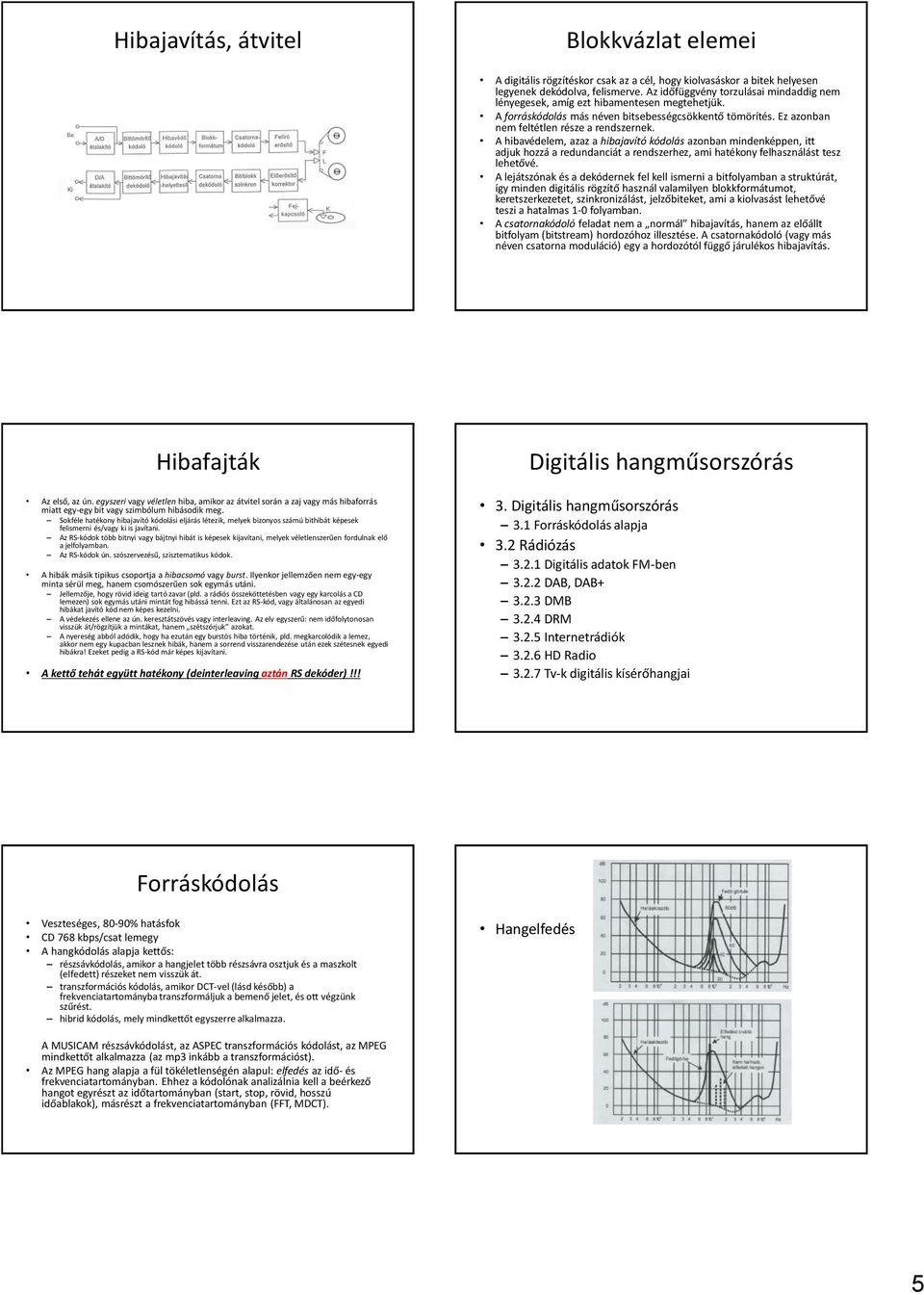 A hibavédelem, azaz a hibajavító kódolás azonban mindenképpen, itt adjuk hozzá a redundanciát a rendszerhez, ami hatékony felhasználást tesz lehetővé.