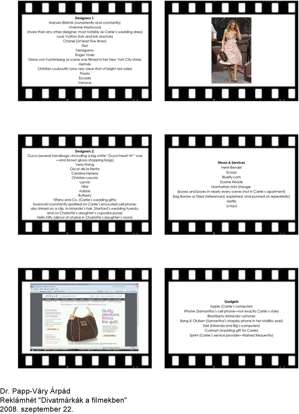 times) Dior Ferragamo Roger Vivier Diane von Furstenberg (a scene was filmed in her New York City store) Hermès Christian Louboutin (one very clear shot of bright red soles) Prada Escada Versace
