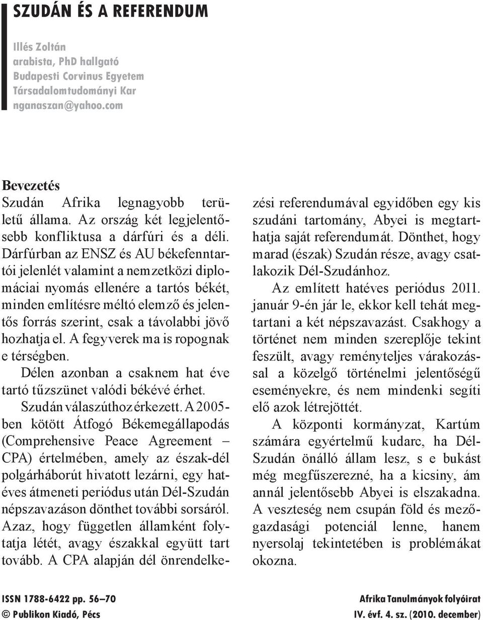 Dárfúrban az ENSZ és AU békefenntartói jelenlét valamint a nemzetközi diplomáciai nyomás ellenére a tartós békét, minden említésre méltó elemző és jelentős forrás szerint, csak a távolabbi jövő
