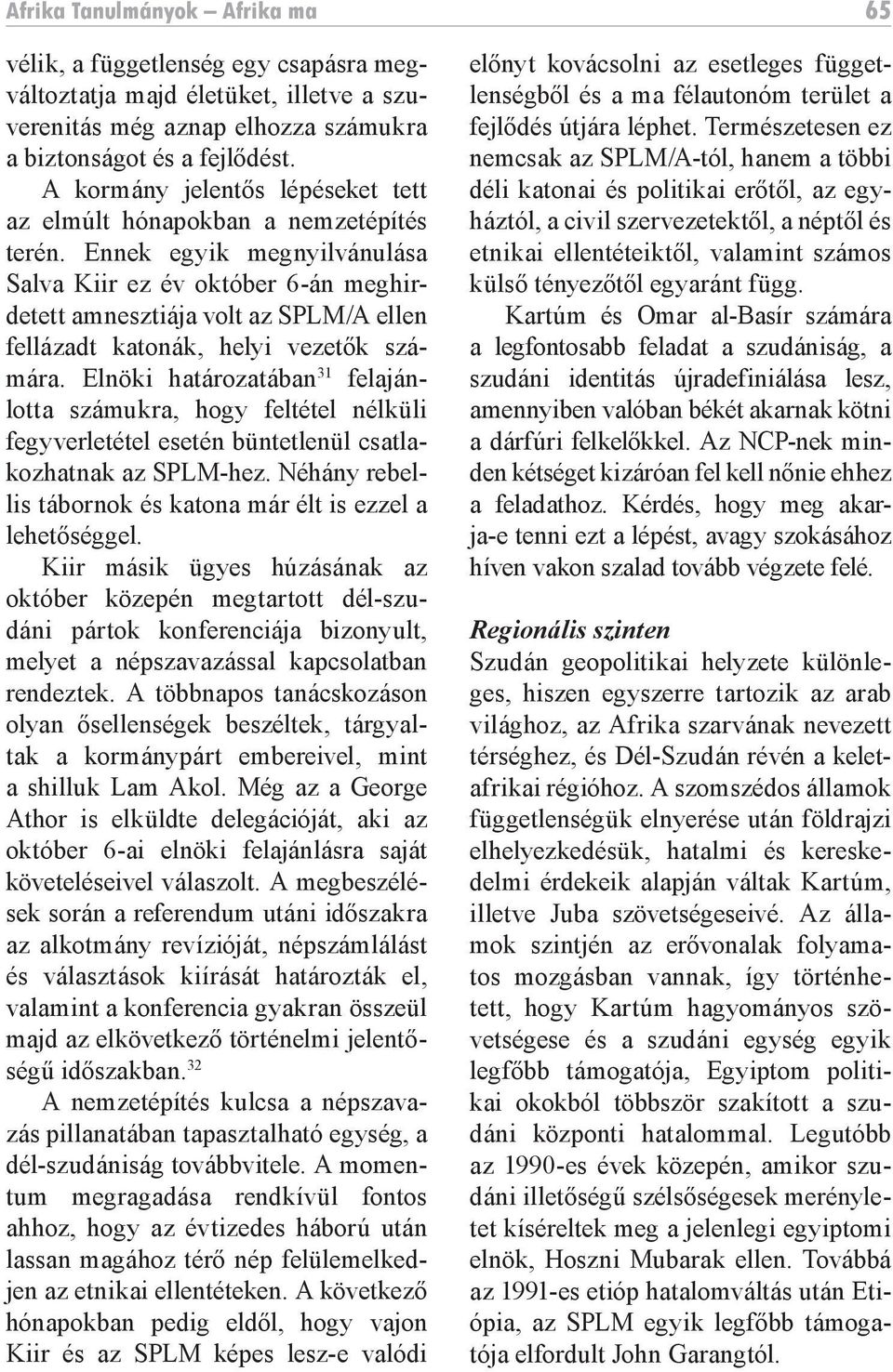 Ennek egyik megnyilvánulása Salva Kiir ez év október 6-án meghirdetett amnesztiája volt az SPLM/A ellen fellázadt katonák, helyi vezetők számára.