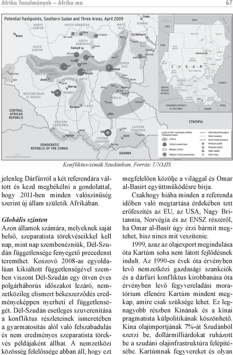 Globális szinten Azon államok számára, melyeknek saját belső, szeparatista törekvéseikkel kell nap, mint nap szembenézniük, Dél-Szudán függetlensége fenyegető precedenst teremthet.