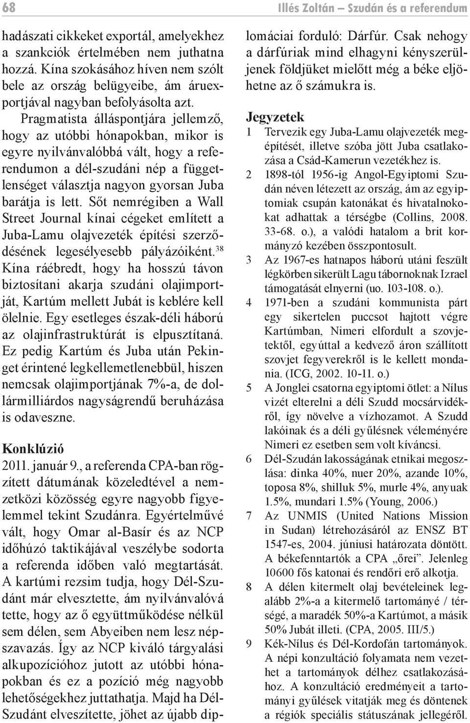 Pragmatista álláspontjára jellemző, hogy az utóbbi hónapokban, mikor is egyre nyilvánvalóbbá vált, hogy a referendumon a dél-szudáni nép a függetlenséget választja nagyon gyorsan Juba barátja is lett.