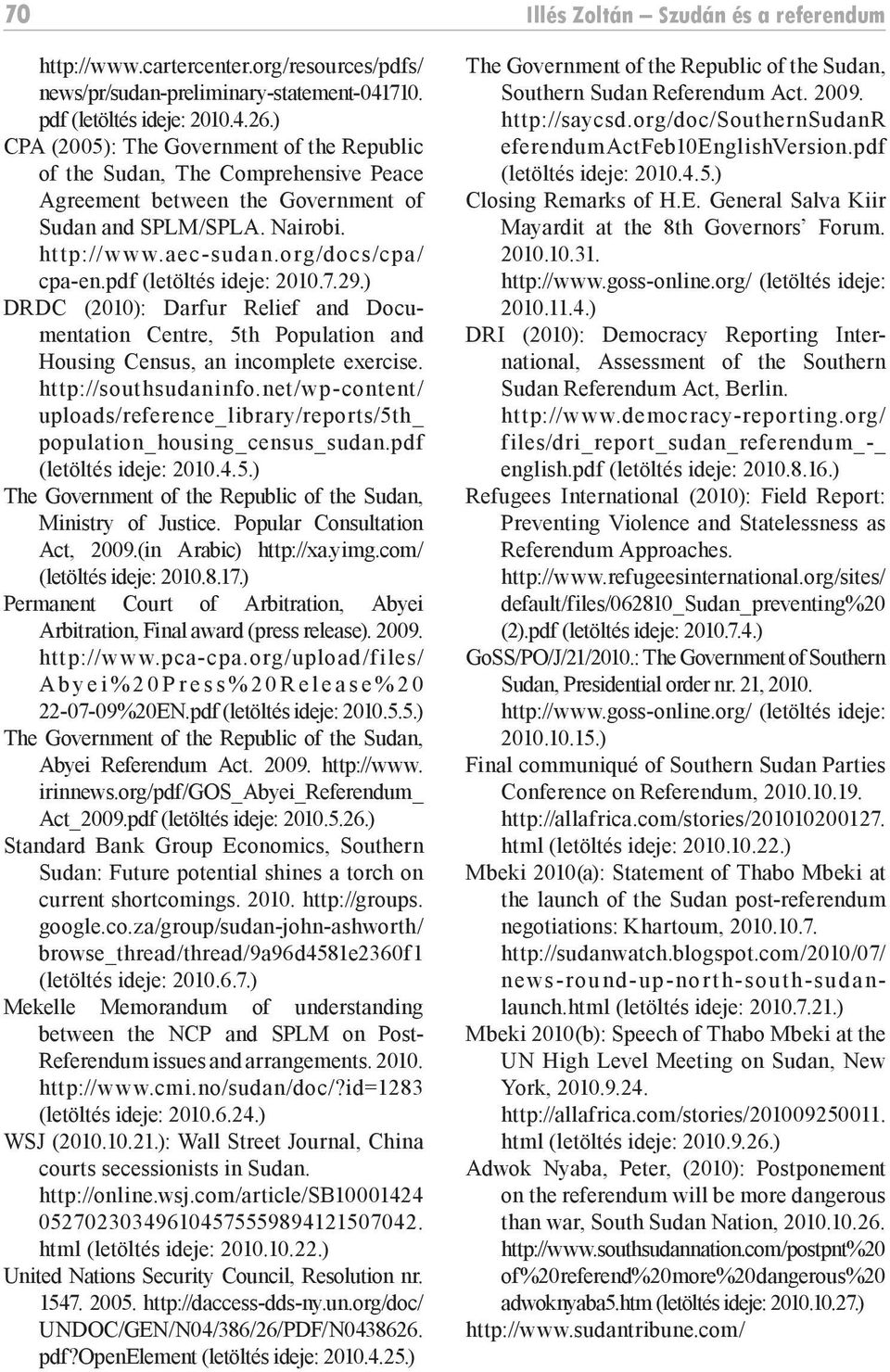pdf (letöltés ideje: 2010.7.29.) DRDC (2010): Darfur Relief and Documentation Centre, 5th Population and Housing Census, an incomplete exercise. http://southsudaninfo.