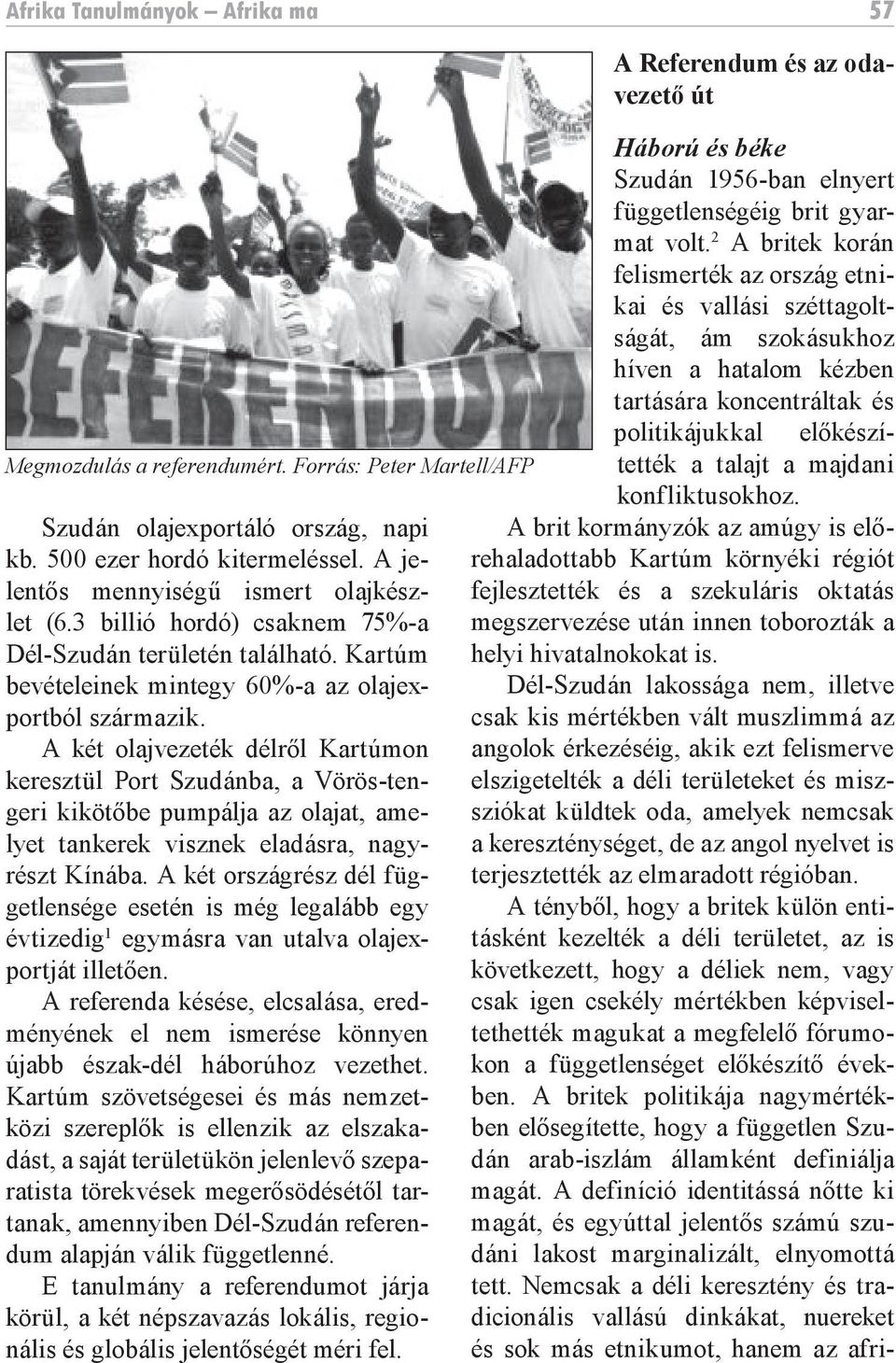 A két olajvezeték délről Kartúmon keresztül Port Szudánba, a Vörös-tengeri kikötőbe pumpálja az olajat, amelyet tankerek visznek eladásra, nagyrészt Kínába.