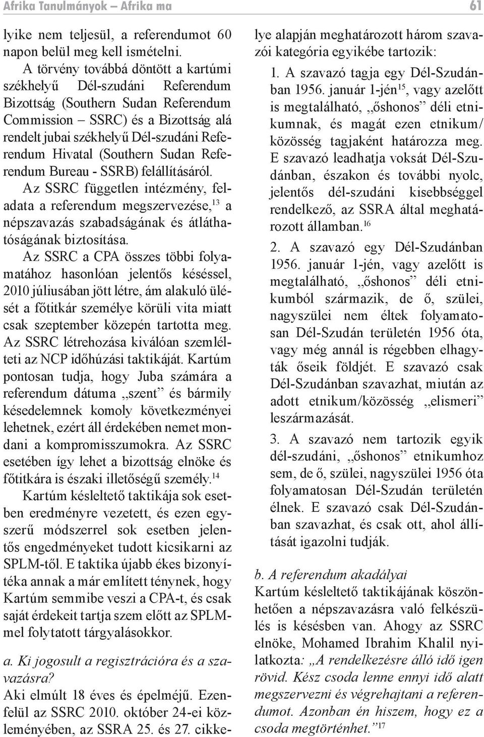 (Southern Sudan Referendum Bureau - SSRB) felállításáról. Az SSRC független intézmény, feladata a referendum megszervezése, 13 a népszavazás szabadságának és átláthatóságának biztosítása.