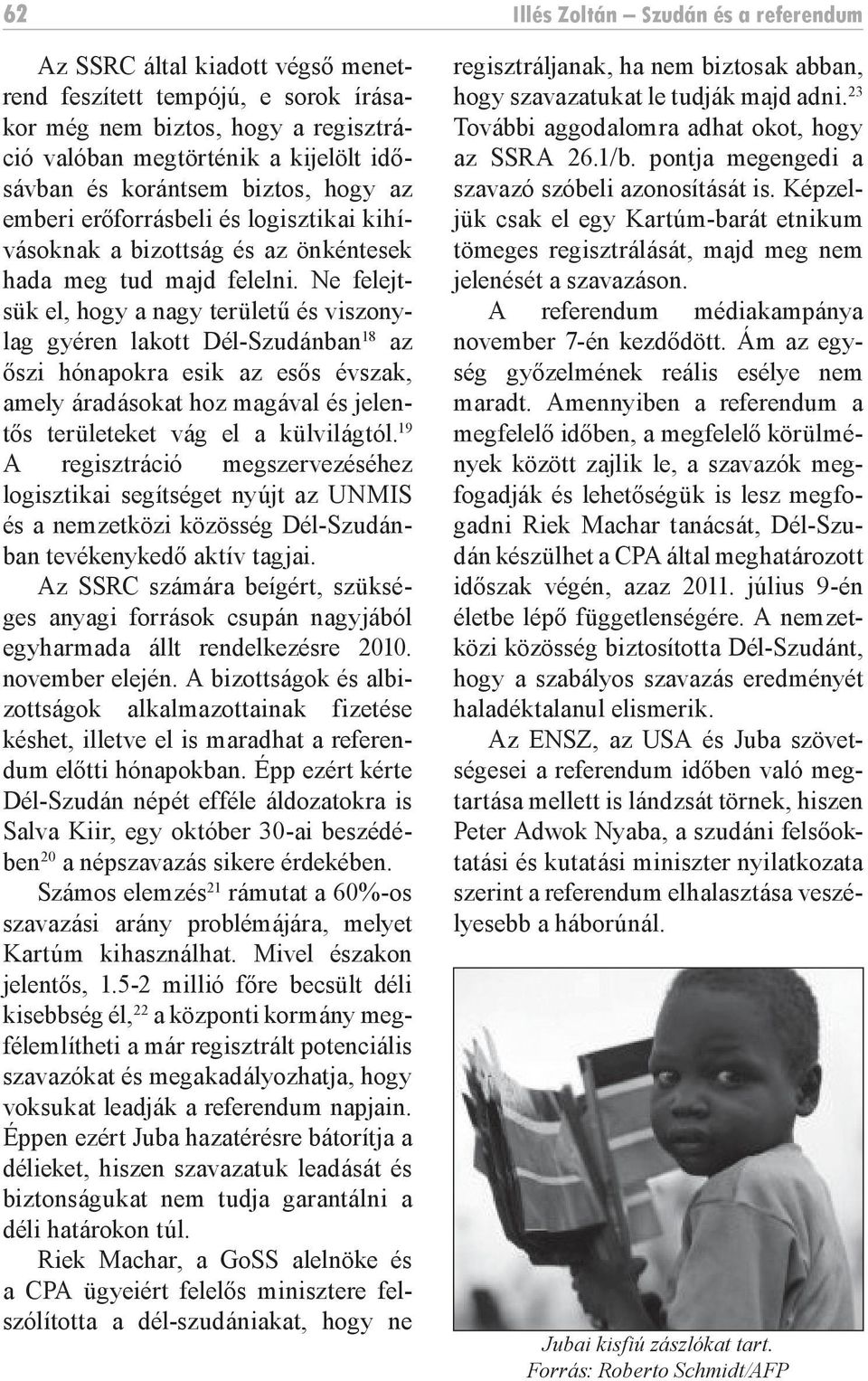 Ne felejtsük el, hogy a nagy területű és viszonylag gyéren lakott Dél-Szudánban 18 az őszi hónapokra esik az esős évszak, amely áradásokat hoz magával és jelentős területeket vág el a külvilágtól.