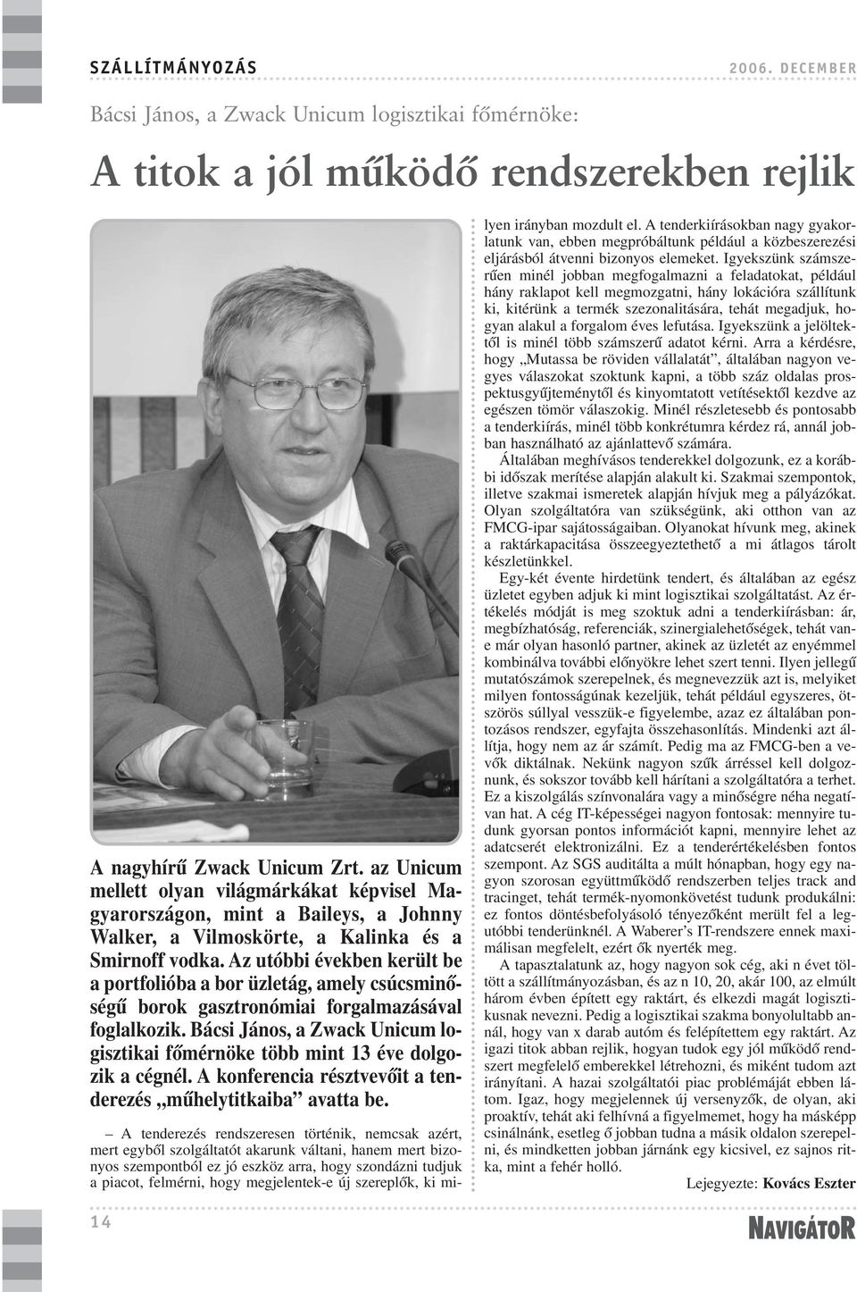Az utóbbi években került be a portfolióba a bor üzletág, amely csúcsminõségû borok gasztronómiai forgalmazásával foglalkozik.