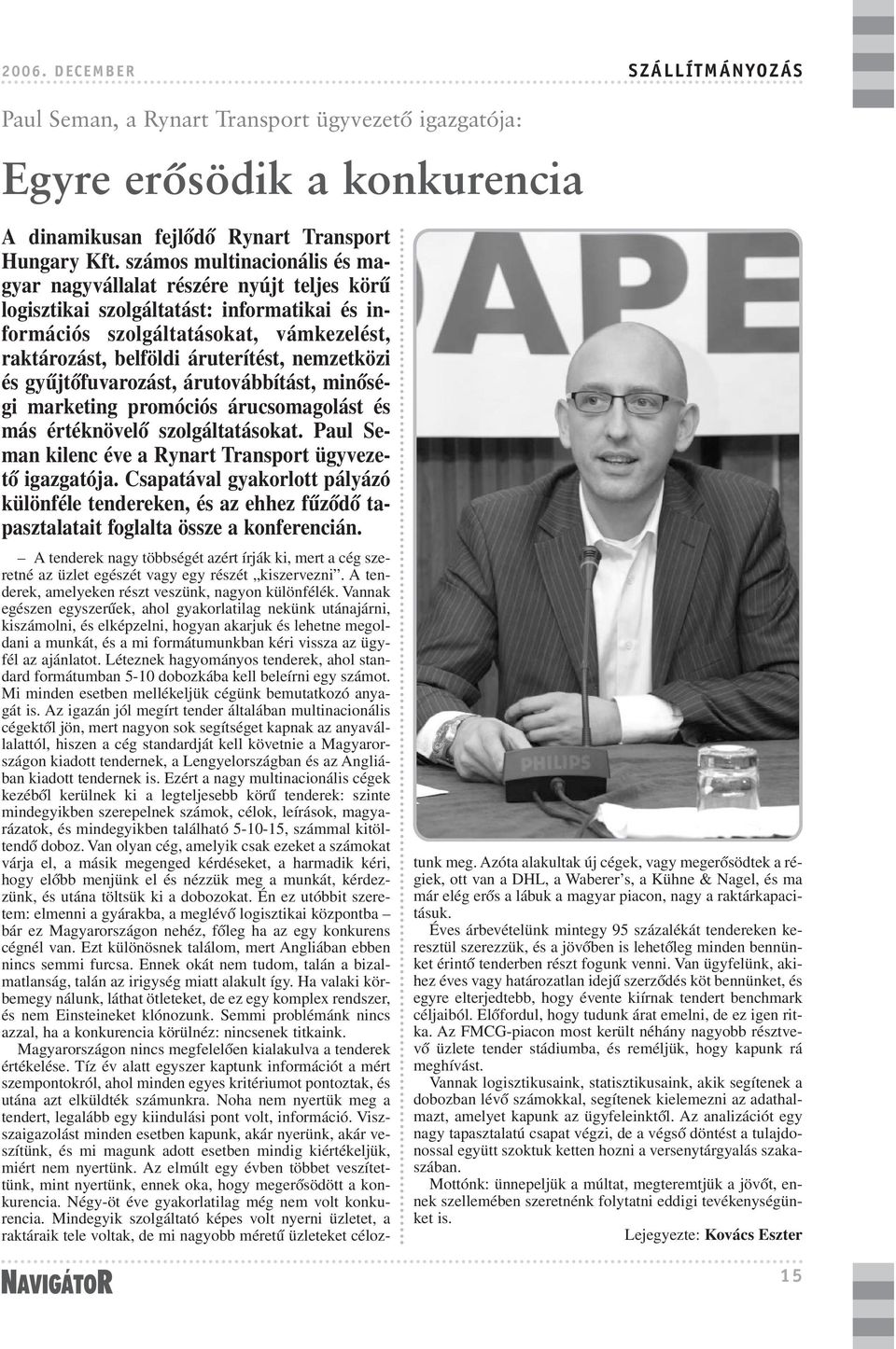 nemzetközi és gyûjtõfuvarozást, árutovábbítást, minõségi marketing promóciós árucsomagolást és más értéknövelõ szolgáltatásokat. Paul Seman kilenc éve a Rynart Transport ügyvezetõ igazgatója.
