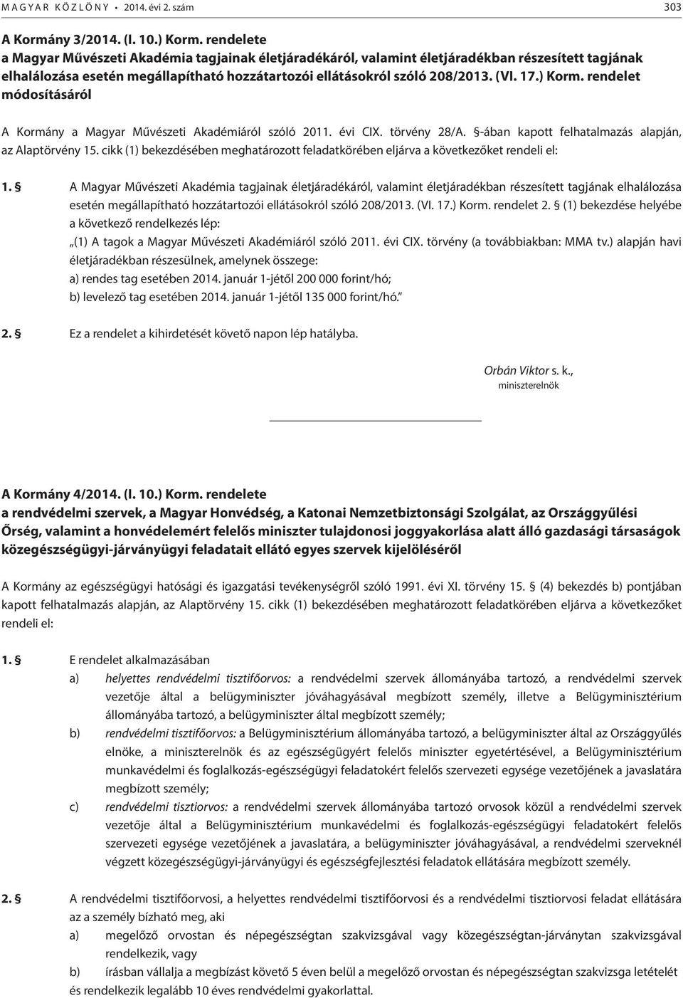 ) Korm. rendelet módosításáról A Kormány a Magyar Művészeti Akadémiáról szóló 2011. évi CIX. törvény 28/A. -ában kapott felhatalmazás alapján, az Alaptörvény 15.