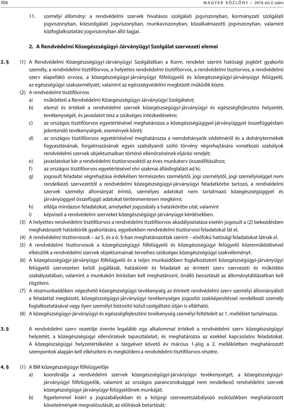 valamint közfoglalkoztatási jogviszonyban álló tagjai. 2. A Rendvédelmi Közegészségügyi-Járványügyi Szolgálat szervezeti elemei 2. (1) A Rendvédelmi Közegészségügyi-Járványügyi Szolgálatban a Korm.