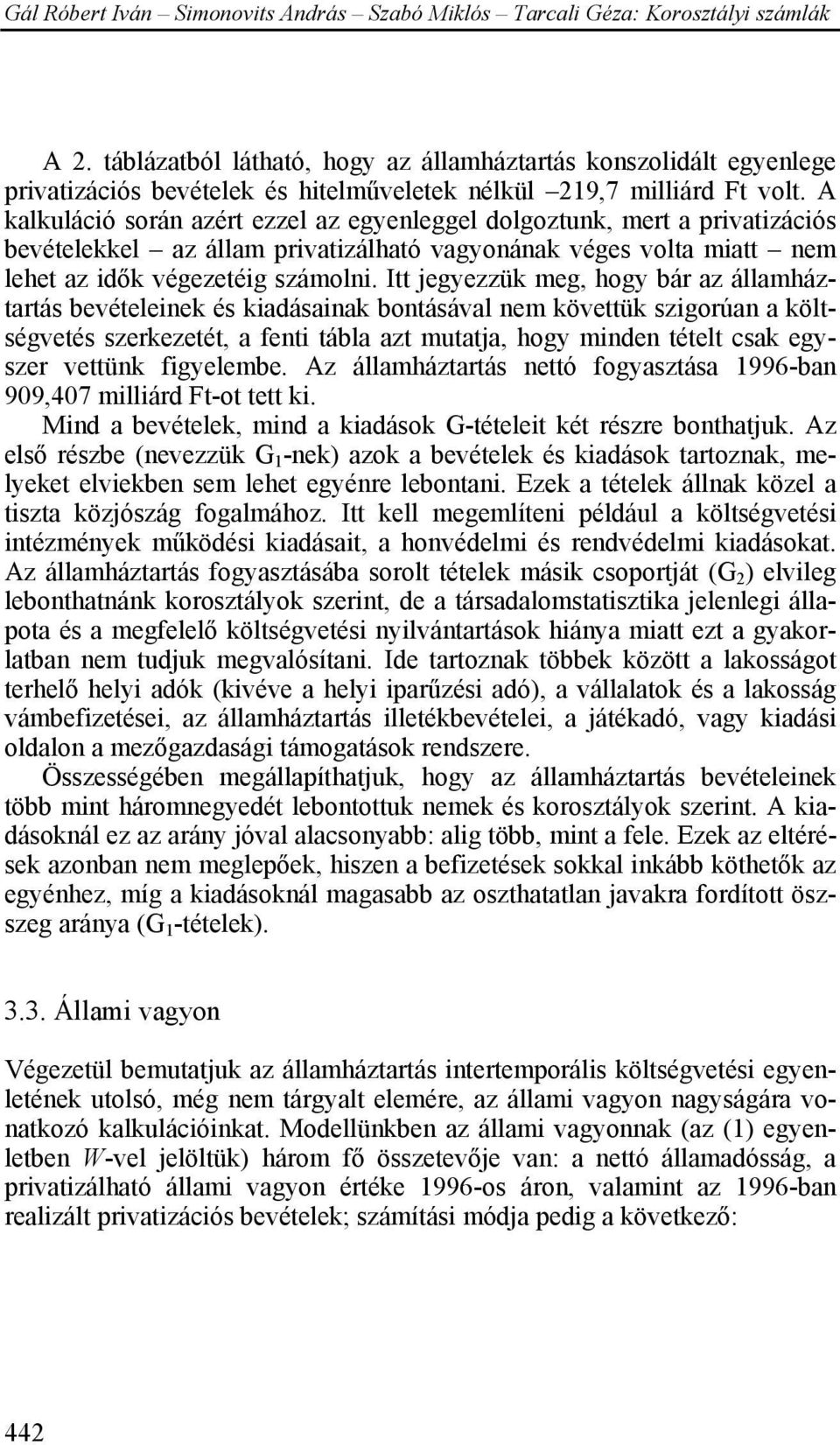 Itt jegyezzük meg, hogy bár az államháztartás bevételeinek és kiadásainak bontásával nem követtük szigorúan a költségvetés szerkezetét, a fenti tábla azt mutatja, hogy minden tételt csak egyszer