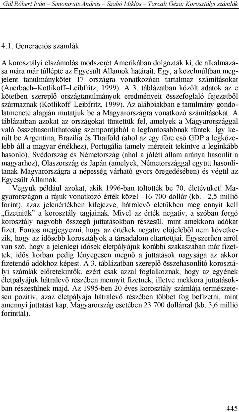 táblázatban közölt adatok az e kötetben szereplő országtanulmányok eredményeit összefoglaló fejezetből származnak (Kotlikoff Leibfritz, 1999).