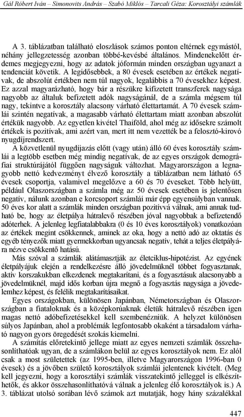 A legidősebbek, a 80 évesek esetében az értékek negatívak, de abszolút értékben nem túl nagyok, legalábbis a 70 évesekhez képest.