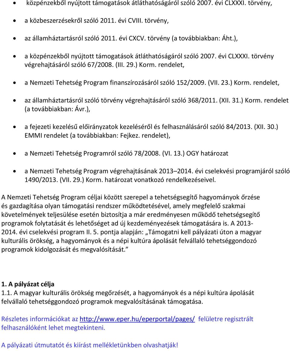 rendelet, a Nemzeti Tehetség Program finanszírozásáról szóló 152/2009. (VII. 23.) Korm. rendelet, az államháztartásról szóló törvény végrehajtásáról szóló 368/2011. (XII. 31.) Korm. rendelet (a továbbiakban: Ávr.